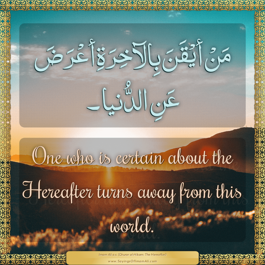 One who is certain about the Hereafter turns away from this world.